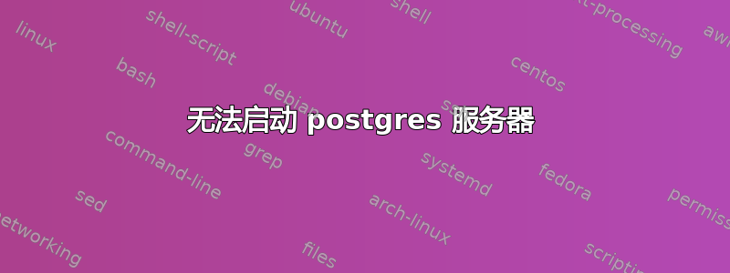 无法启动 postgres 服务器