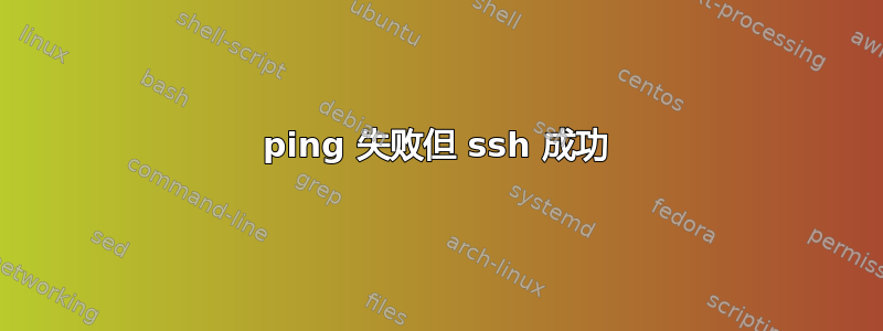 ping 失败但 ssh 成功