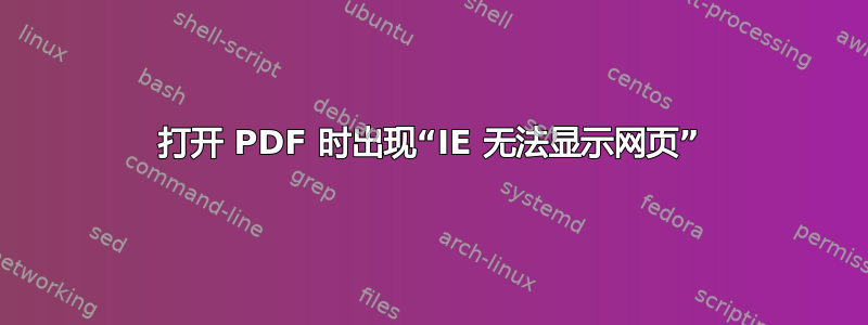 打开 PDF 时出现“IE 无法显示网页”