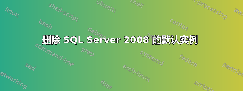 删除 SQL Server 2008 的默认实例