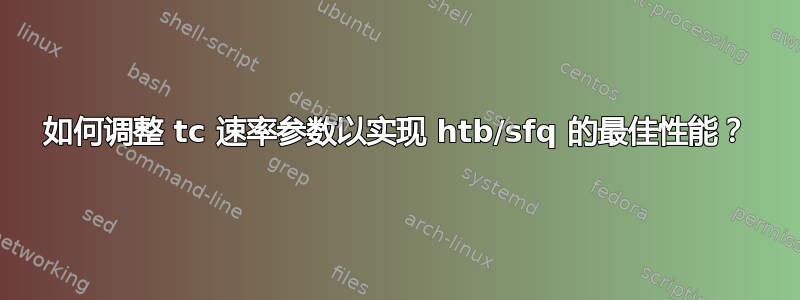 如何调整 tc 速率参数以实现 htb/sfq 的最佳性能？