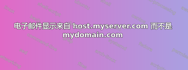 电子邮件显示来自 host.myserver.com 而不是 mydomain.com