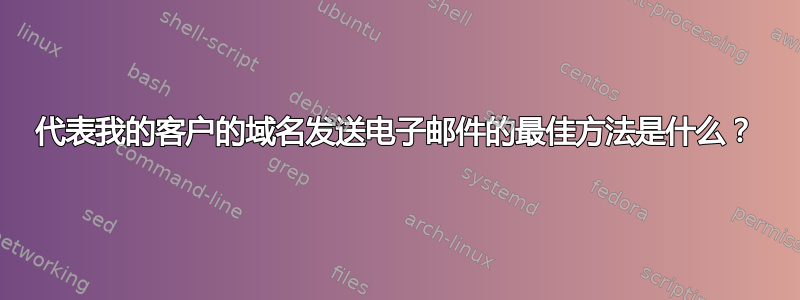 代表我的客户的域名发送电子邮件的最佳方法是什么？