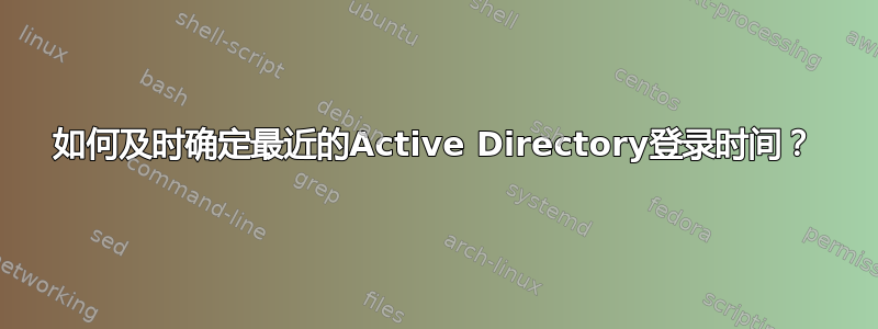 如何及时确定最近的Active Directory登录时间？