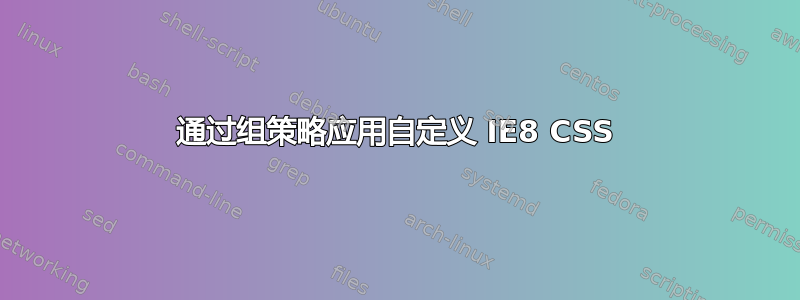 通过组策略应用自定义 IE8 CSS