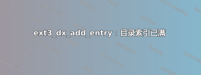 ext3_dx_add_entry：目录索引已满