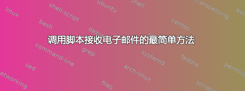 调用脚本接收电子邮件的最简单方法