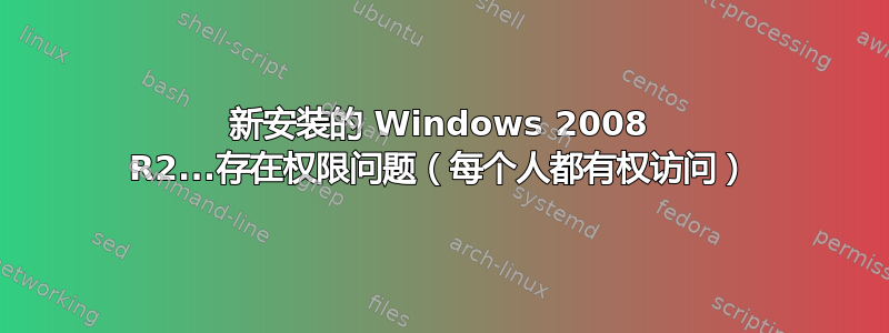 新安装的 Windows 2008 R2...存在权限问题（每个人都有权访问）