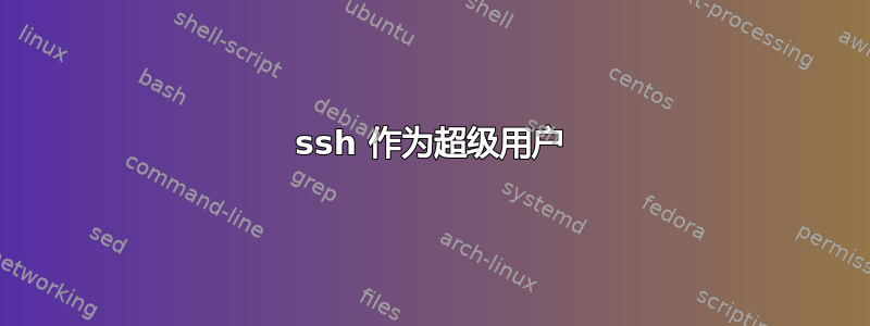 ssh 作为超级用户