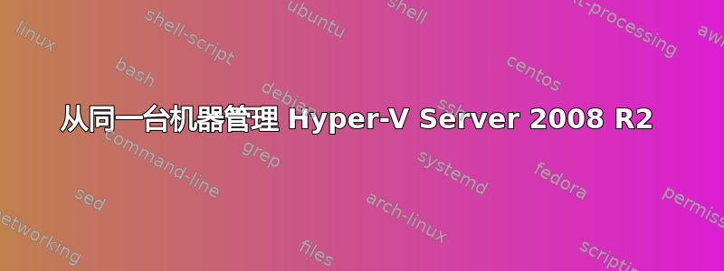 从同一台机器管理 Hyper-V Server 2008 R2