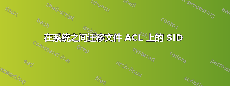 在系统之间迁移文件 ACL 上的 SID