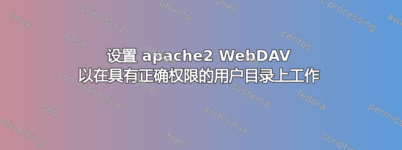 设置 apache2 WebDAV 以在具有正确权限的用户目录上工作