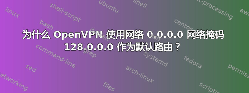 为什么 OpenVPN 使用网络 0.0.0.0 网络掩码 128.0.0.0 作为默认路由？