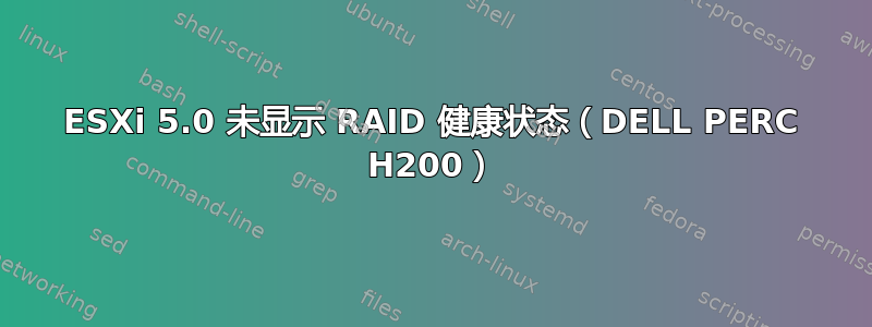 ESXi 5.0 未显示 RAID 健康状态（DELL PERC H200）