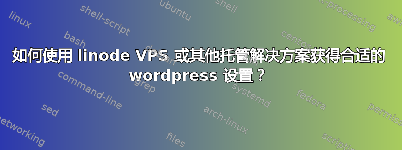 如何使用 linode VPS 或其他托管解决方案获得合适的 wordpress 设置？