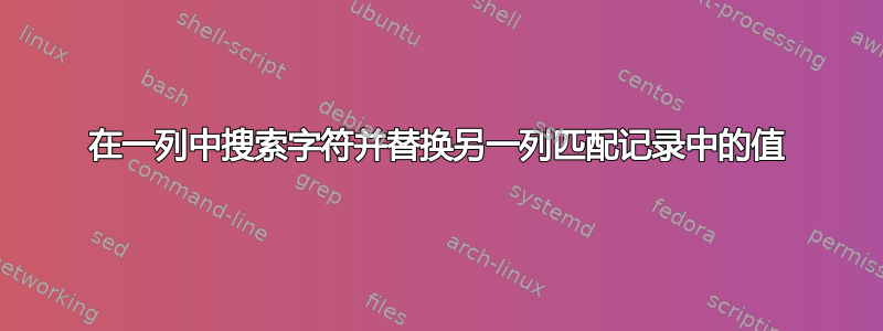 在一列中搜索字符并替换另一列匹配记录中的值