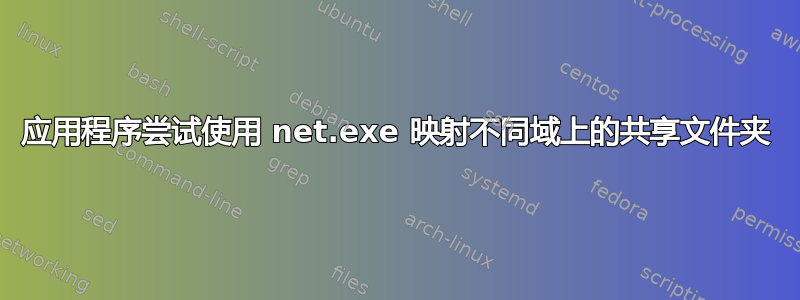 应用程序尝试使用 net.exe 映射不同域上的共享文件夹