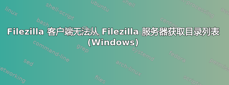 Filezilla 客户端无法从 Filezilla 服务器获取目录列表 (Windows)