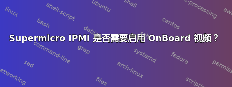 Supermicro IPMI 是否需要启用 OnBoard 视频？