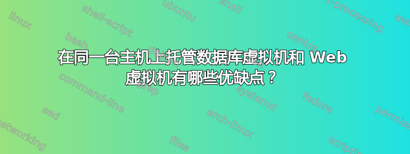 在同一台主机上托管数据库虚拟机和 Web 虚拟机有哪些优缺点？