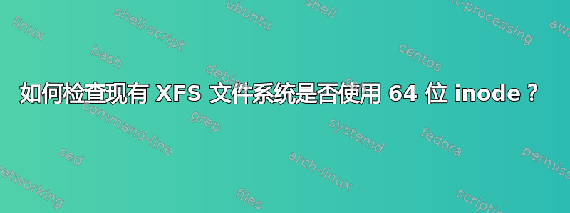 如何检查现有 XFS 文件系统是否使用 64 位 inode？