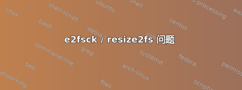 e2fsck / resize2fs 问题