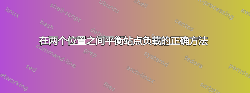 在两个位置之间平衡站点负载的正确方法