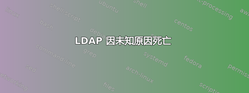 LDAP 因未知原因死亡