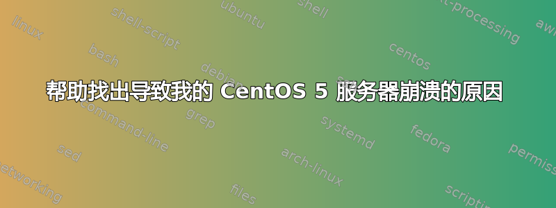 帮助找出导致我的 CentOS 5 服务器崩溃的原因