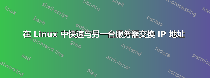 在 Linux 中快速与另一台服务器交换 IP 地址