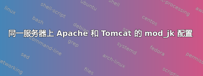 同一服务器上 Apache 和 Tomcat 的 mod_jk 配置