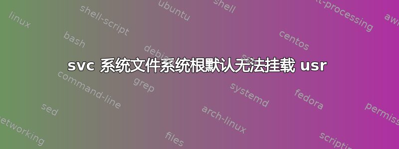 svc 系统文件系统根默认无法挂载 usr