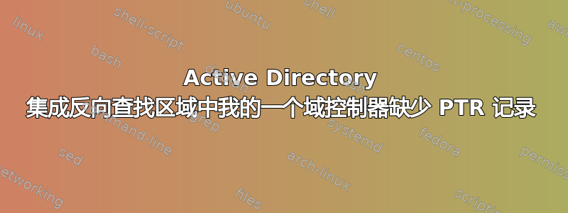 Active Directory 集成反向查找区域中我的一个域控制器缺少 PTR 记录