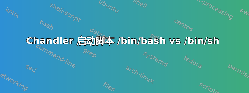 Chandler 启动脚本 /bin/bash vs /bin/sh