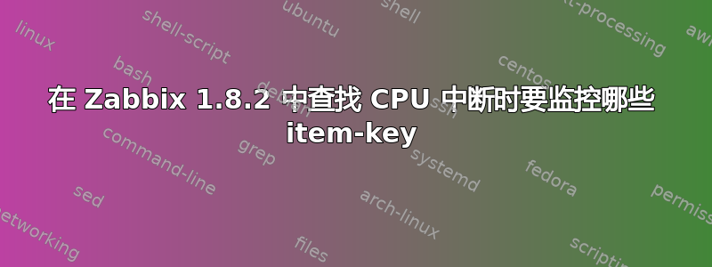 在 Zabbix 1.8.2 中查找 CPU 中断时要监控哪些 item-key