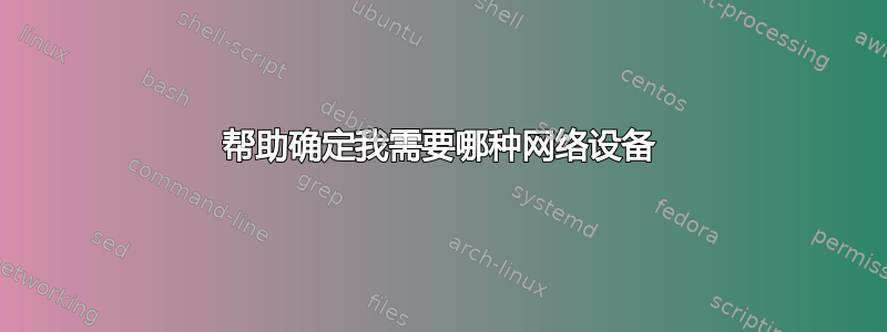 帮助确定我需要哪种网络设备