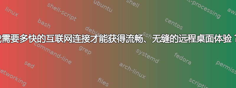 我需要多快的互联网连接才能获得流畅、无缝的远程桌面体验？