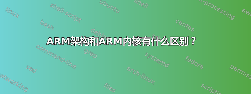 ARM架构和ARM内核有什么区别？ 