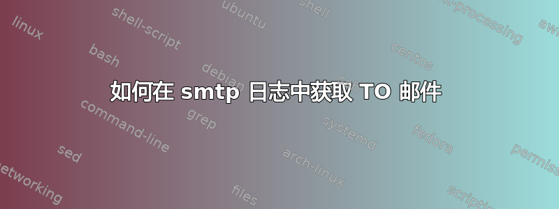 如何在 smtp 日志中获取 TO 邮件