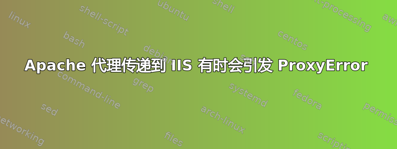 Apache 代理传递到 IIS 有时会引发 ProxyError