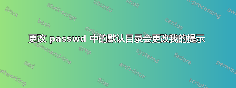 更改 passwd 中的默认目录会更改我的提示