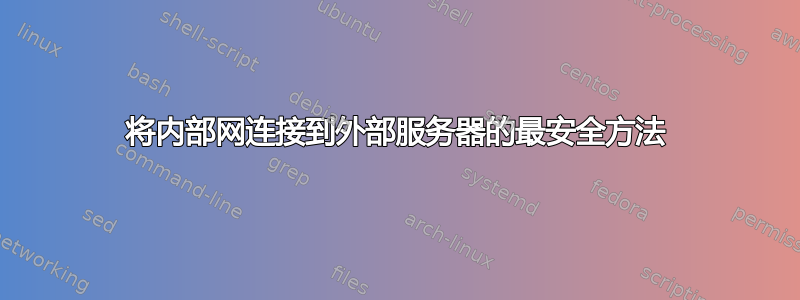 将内部网连接到外部服务器的最安全方法