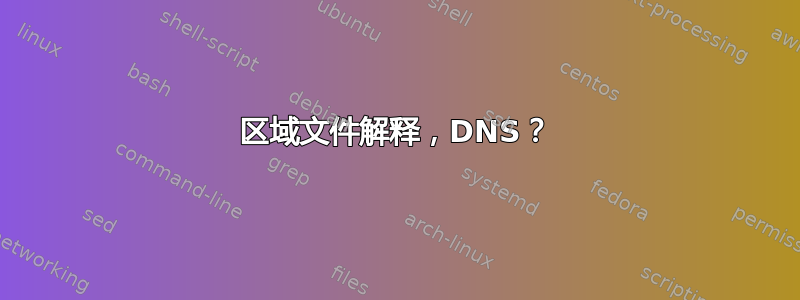 区域文件解释，DNS？