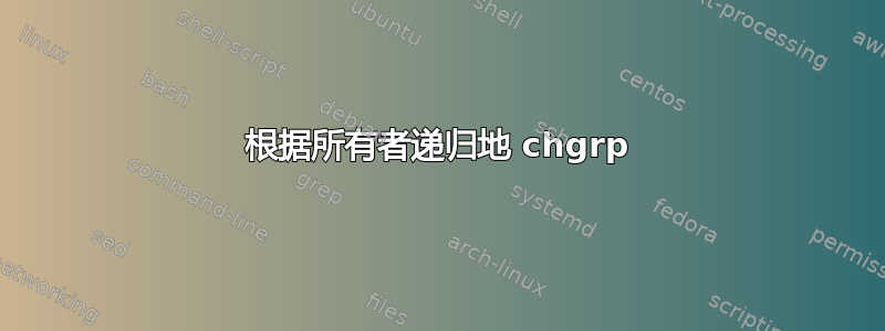 根据所有者递归地 chgrp