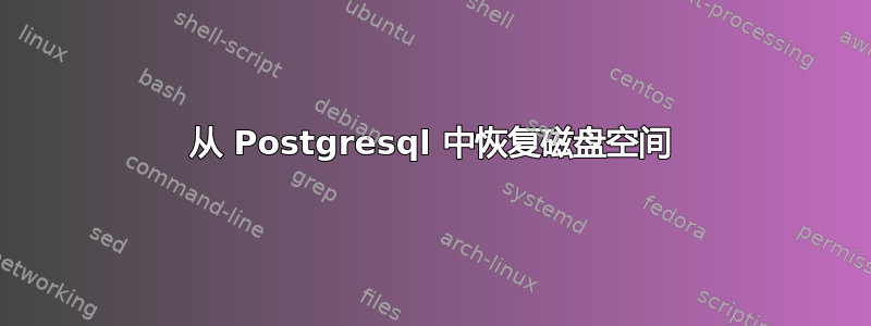 从 Postgresql 中恢复磁盘空间