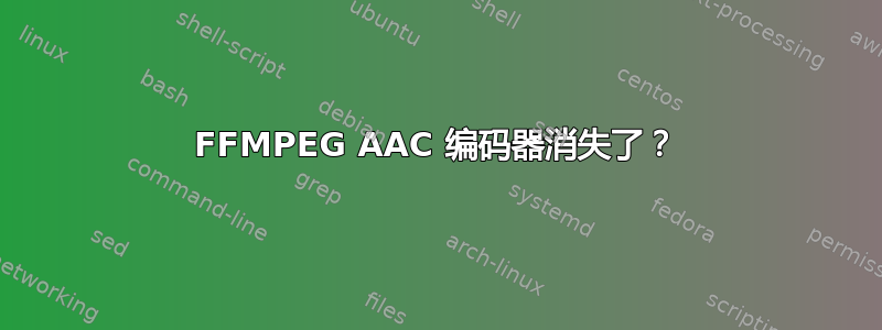 FFMPEG AAC 编码器消失了？