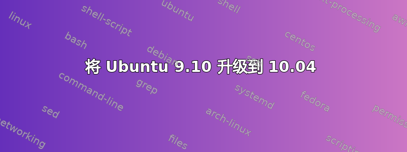 将 Ubuntu 9.10 升级到 10.04