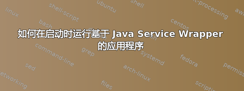 如何在启动时运行基于 Java Service Wrapper 的应用程序