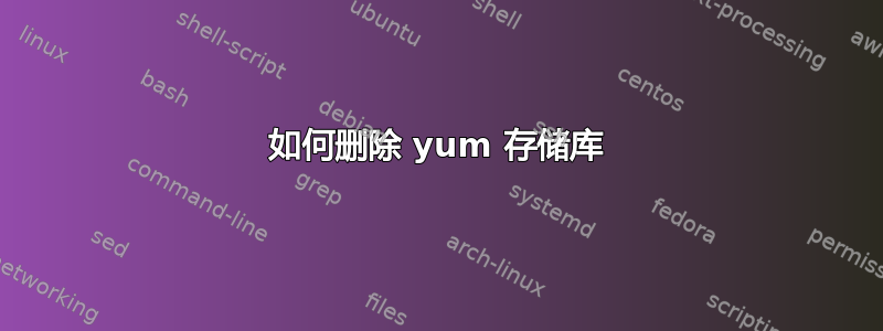 如何删除 yum 存储库