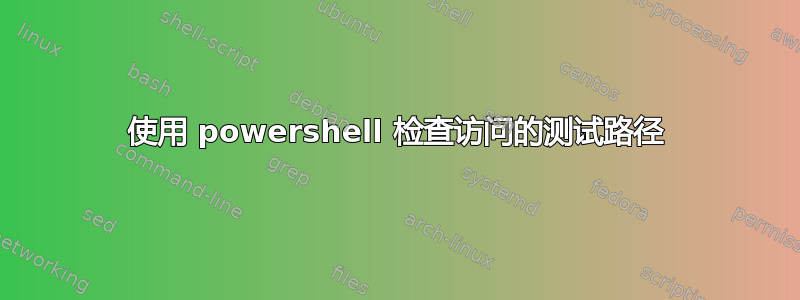 使用 powershell 检查访问的测试路径